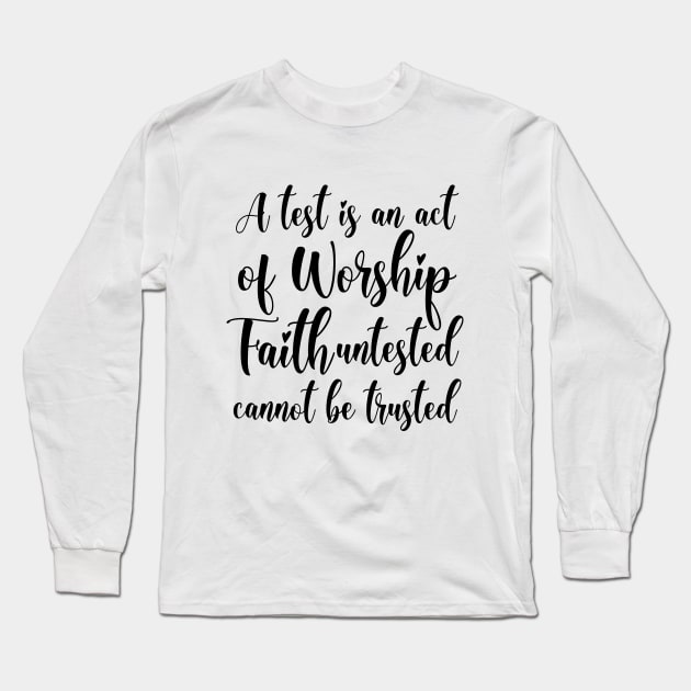 A test is an act of worship; faith untested cannot be trusted | Truth quotes Long Sleeve T-Shirt by FlyingWhale369